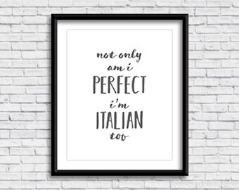 Not only am I perfect I'm Italian too PRINTABLE Sign in GRAY & WHITE, quote, wall art, home decor, funny saying, Italian design
