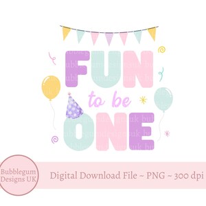 May include: A pastel-coloured digital design saying "FUN to be ONE", with balloons, confetti, and a party hat. A banner with triangle flags is at the top. The design includes the text "Digital Download File ~ PNG ~ 300 dpi".