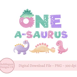 May include: A whimsical digital design featuring the words "ONE A-SAURUS" in pastel colors, with dinosaur illustrations. The design includes a pink circle with the text "Bubblegum Designs UK" and the text "Digital Download File ~ PNG ~ 300 dpi".