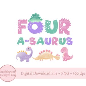 May include: A digital illustration featuring the words "FOUR A-SAURUS" in pastel colors, with dinosaur illustrations. The design includes a pink circle with the text "Bubblegum Designs UK" and the words "Digital Download File ~ PNG ~ 300 dpi".