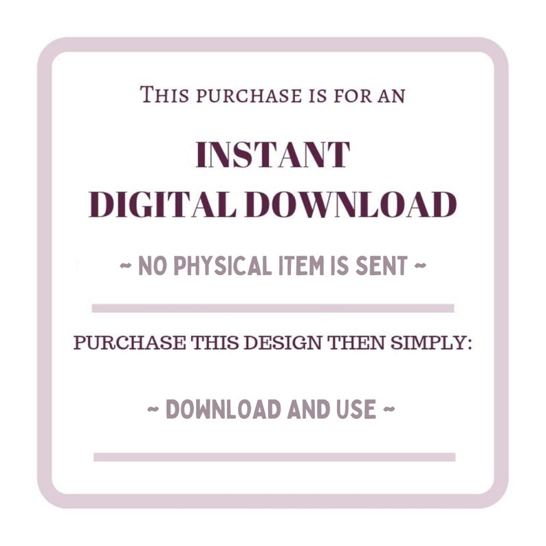 May include: A purple and white digital download notice with the text "THIS PURCHASE IS FOR AN INSTANT DIGITAL DOWNLOAD - NO PHYSICAL ITEM IS SENT - PURCHASE THIS DESIGN THEN SIMPLY: - DOWNLOAD AND USE -"