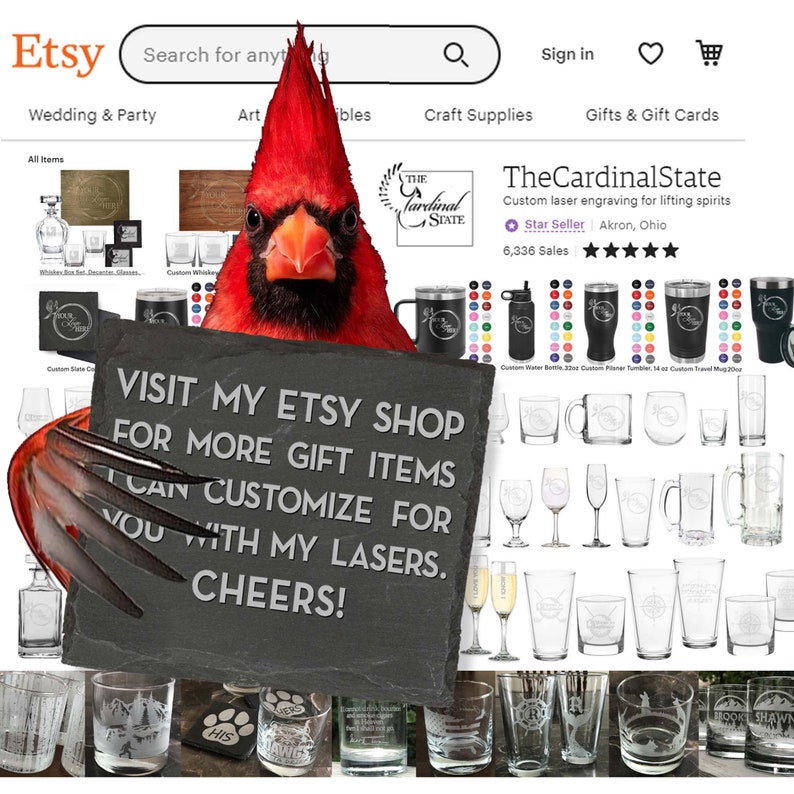 May include: A red cardinal bird holding a black slate sign that says "VISIT MY ETSY SHOP FOR MORE GIFT ITEMS I CAN CUSTOMIZE FOR YOU WITH MY LASERS. CHEERS!" The sign is in front of a variety of custom laser engraved glassware, including tumblers, mugs, and water bottles. The Cardinal State Etsy shop logo is in the upper right corner.