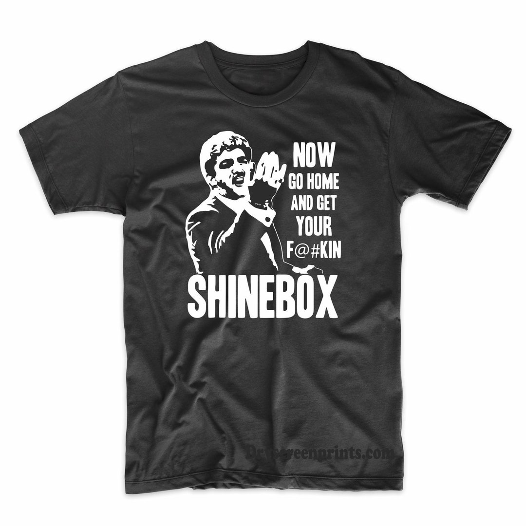 Now Go Home and Get Your F&ing Shinebox Funny Tee - Etsy