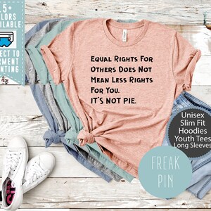 No Racism Feminism Equal Rights For Others Does Not Mean Less Rights For You It/'s Not Pie Shirt Equal Rights Shirt Feminist Shirt Unisex