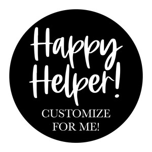 May include: Black and white circle sticker with the text "Happy Helper!" and "Customize for me!" in white text.