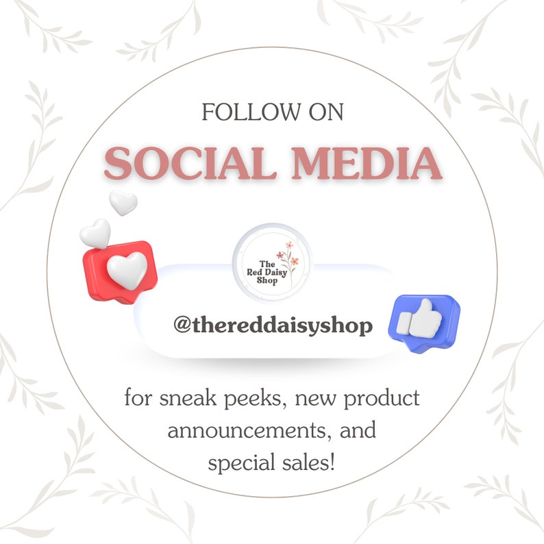 May include: A white circle with the text "FOLLOW ON SOCIAL MEDIA" in pink. The text "@thereddaisyshop" is below the circle. A red heart with a white heart inside is on the left side of the circle. A blue thumbs up icon is on the right side of the circle. The text "for sneak peeks, new product announcements, and special sales!" is below the circle.