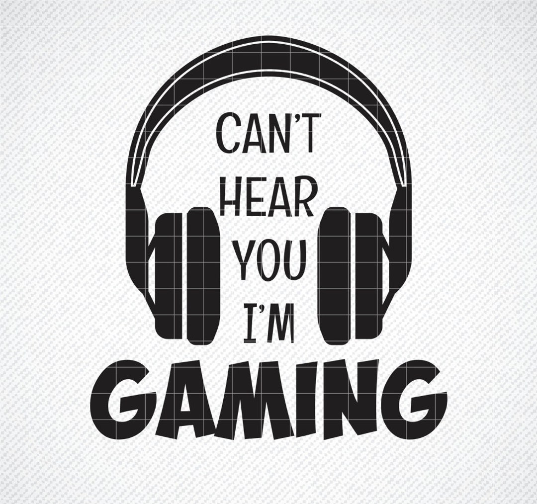 Can T Hear You I M Gaming Svg Gamer Svg Funny Gamer Etsy Canada