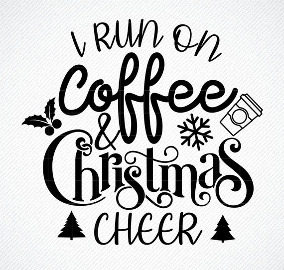 I Run On Coffee And Christmas Cheer Svg Funny Christmas Svg Etsy