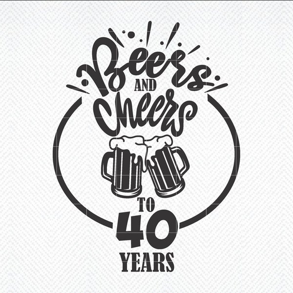 Beers and Cheers SVG, Beers and Cheers 40, Beer Birthday 40, Anniversary Beer svg,  Birthday png, SVG, beer clipart, Beer Mugs Cheers svg