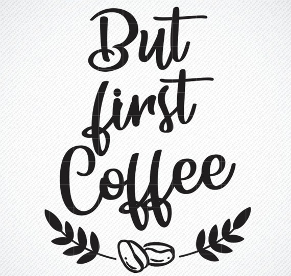 But First Coffee Svg Svg Sayings Cricut Designs Svg Files Etsy