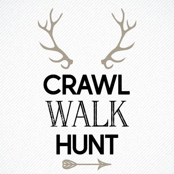 Download Crawl Walk Hunt Svg Baby Toddler Hunting Vector Image Cut File For Cricut And Silhouette