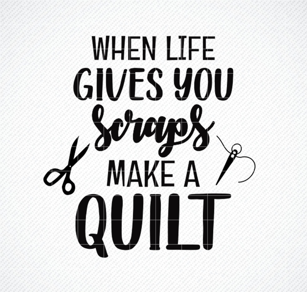 Download When Life Gives You Scraps Make A Quilt Svg Cutting Files Etsy