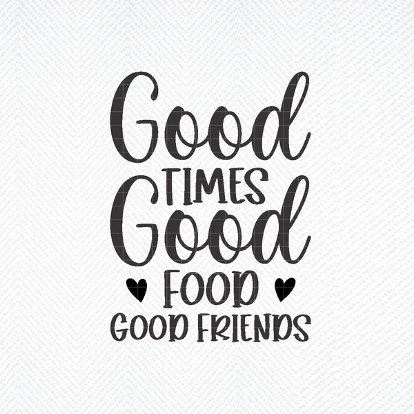 Good Times Good Food SVG,  Good Friends Svg, Best Friend Svg, Quote SVG, Dxf, Cricut, Cut Files, Silhouette Files, Download, Print