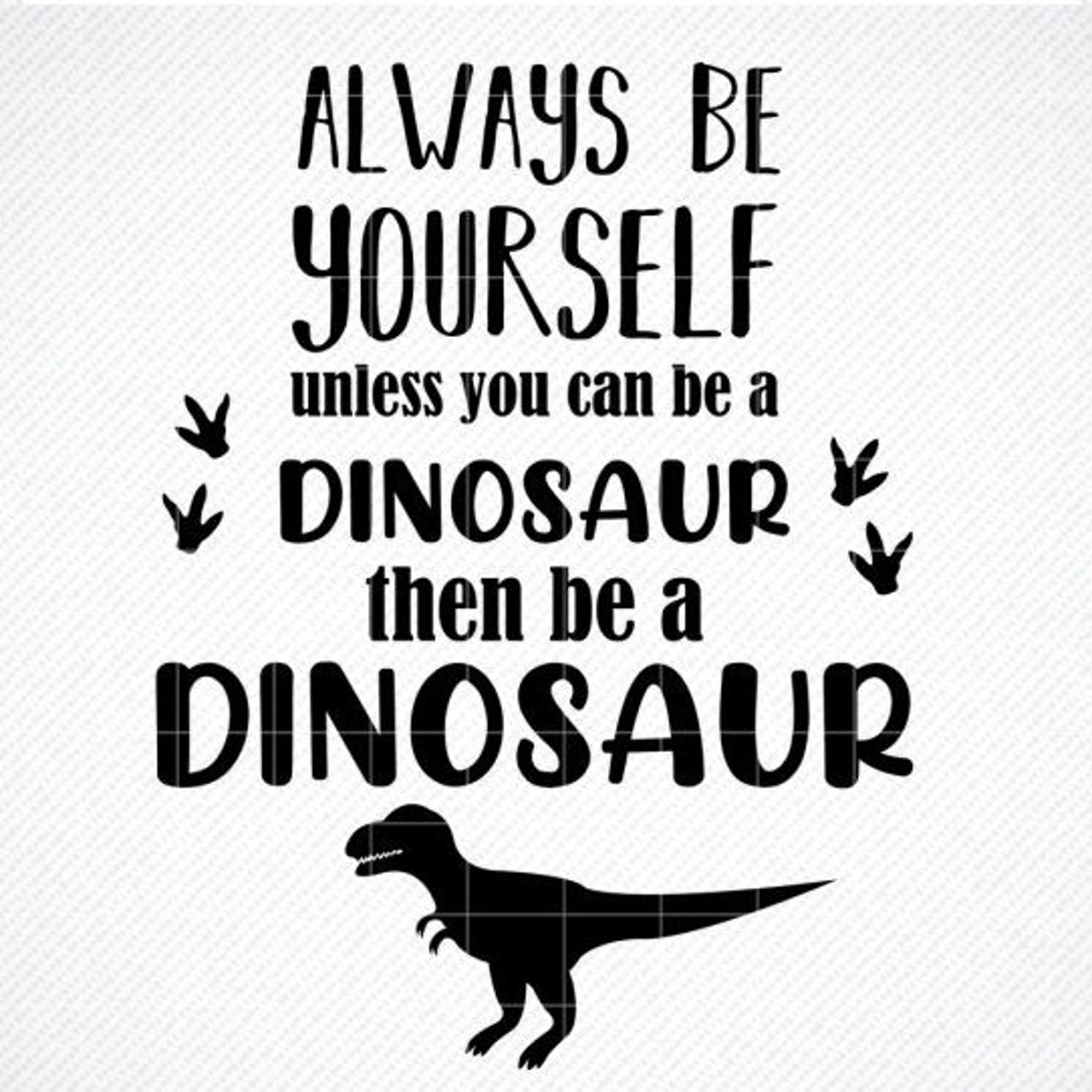 Always Be Yourself Unless You Can Be A Dinosaur SVG Etsy