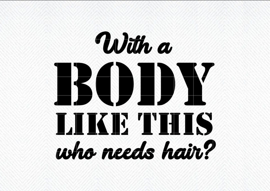 With A Body Like This Svg, Who Needs Hair Svg, Men's Svg, Funny Men's Shirt Svg, Cut File Svg