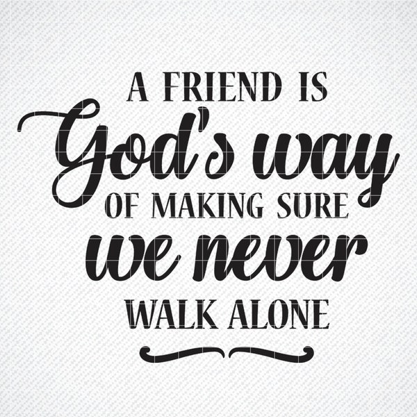 A Friend is God's Way of Making Sure we Never Walk Alone Svg, Best Friend Quote svg, Best Friends svg, Best Friend Appreciation Bestie svg,