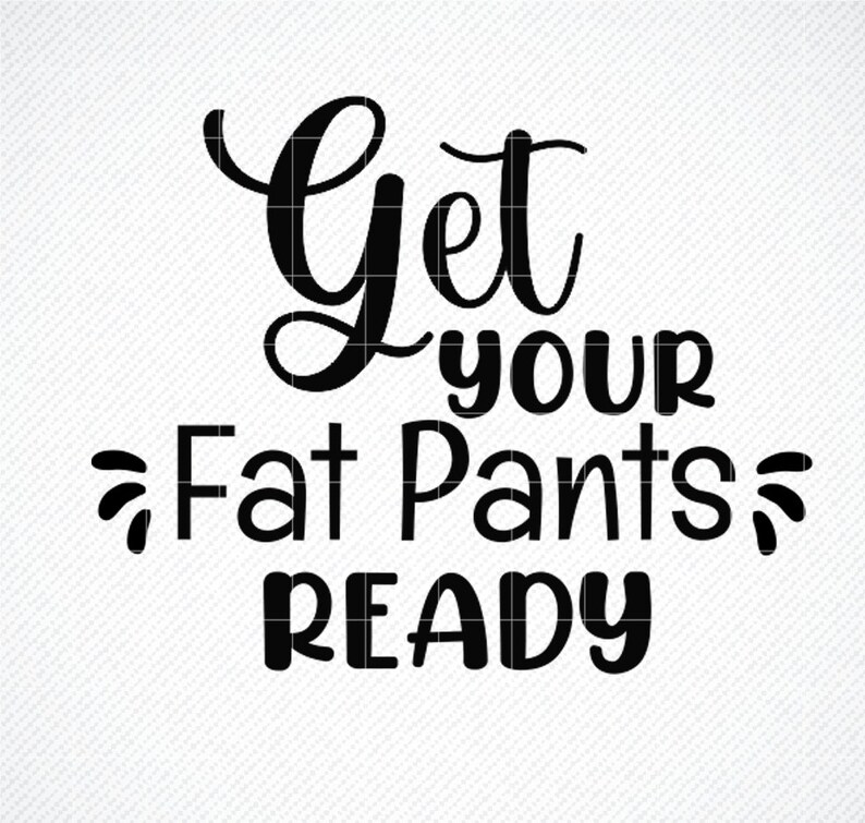 Get Your Fat Pants Ready SVG Thanksgiving Svg Cut File Etsy