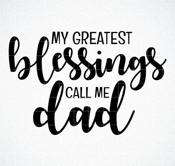 Download My Greatest Blessings Call Me Dad Svg Father Svg Etsy