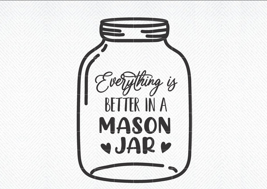 Everything is Better in a Mason Jar SVG, Mason Jar SVG, Mason Jar Cut File, Mason Jar Quote Svg