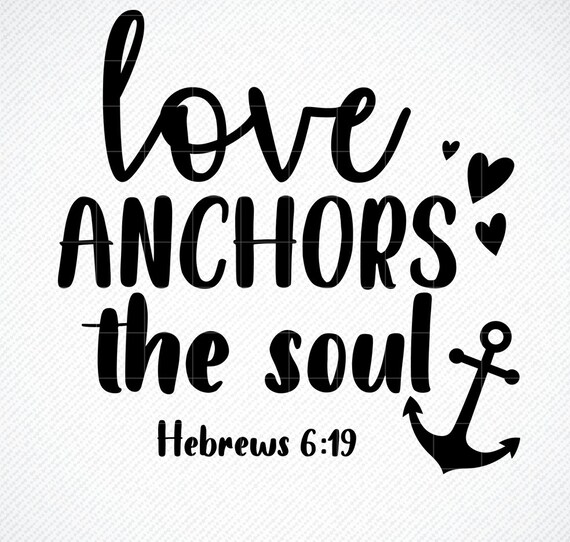 Love Anchors The Soul Svg Hebrews 6 19 Scripture Svg Vector Etsy