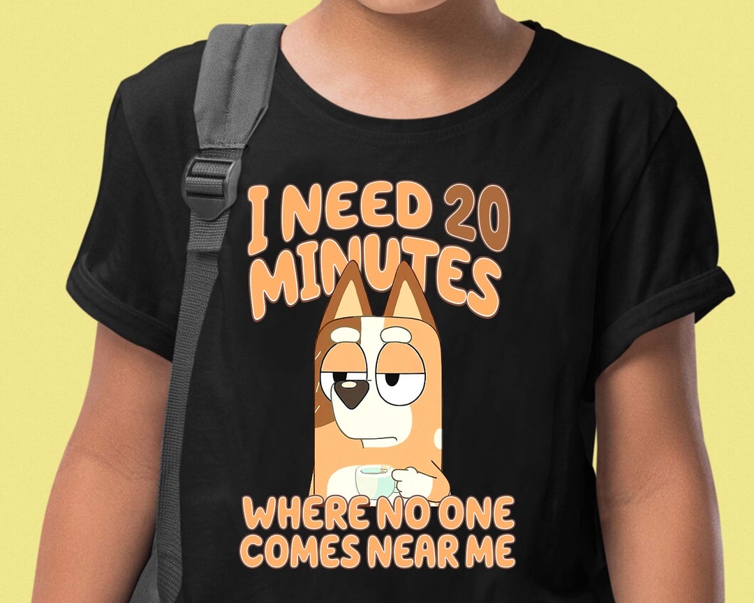 Bluey I Need 20 Minutes Where No One Comes Near Me Shirt, Bluey Mama ...