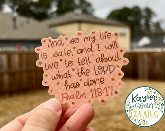 Psalms 118:17 Sticker | Bible Verse Decal | And so my life is safe and I shall live to tell about the Lord | Bible Scripture