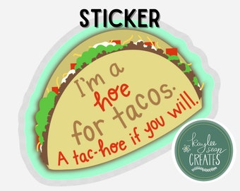May include: A die-cut sticker in the shape of a taco, with the text "I'm a hoe for tacos. A tac-hoe if you will." The sticker has a light yellow taco shell, with green lettuce, red tomatoes, and white cheese. The word "STICKER" is at the top.