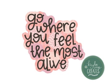Go Where You Feel the Most Alive | Premium Vinyl Sticker | Live Your Life | Positive Inspirational Quote | Travel Adventure | 3” x 2.93”
