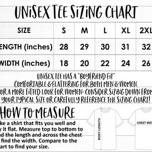 May include: A white chart with black text detailing unisex tee sizing. Measurements are in inches, with lengths from 28 to 32 inches and widths from 18 to 26 inches. Includes instructions on how to measure a shirt for accurate sizing.