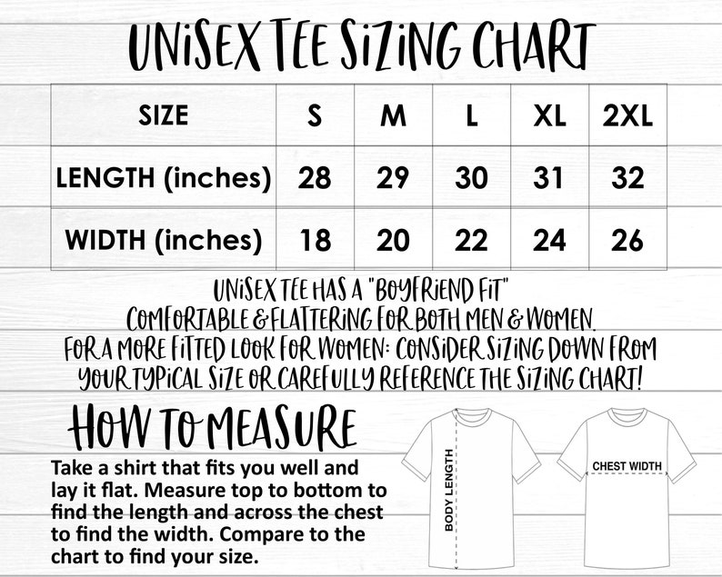 May include: A white chart with black text detailing unisex tee sizing. Measurements are in inches, with lengths from 28 to 32 inches and widths from 18 to 26 inches. Includes instructions on how to measure a shirt for accurate sizing.