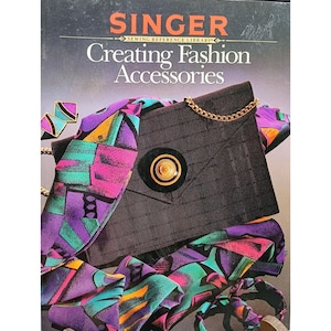 Singer Sewing Reference Library: Creating Fashion Accessories Hardcover Book (1990) Vintage Sewing Guide