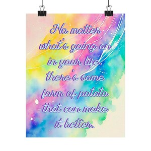 May include: A rectangular wall art print featuring a vibrant, multi-colored watercolor background in shades of pink, yellow, blue, and green. The text reads: No matter what's going on in your life, there's some form of potato that can make it better.