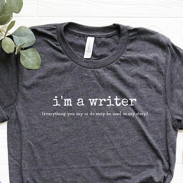 I'm A Writer Tshirt, Writer Gift,  Funny Writer Shirt, Novelist Gift, Bookworm Gift, Write On Shirt, Book Lover Shirt, Writing Class Shirt