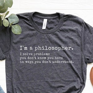 Philosopher Shirt, Funny Philosophy Tshirt, Philosophy Student Gift, Philosophy Professor Tee, Graduation Gift, Philosophy Teacher Shirt