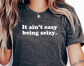 Epilepsy Awareness Shirt: It Ain't Easy Being Seizy