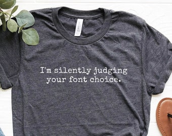 Funny Graphic Designer T-Shirt: Silently Judging Your Font Choice