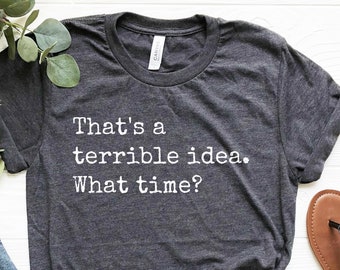 Funny Best Friend Shirt, Funny T-Shirts, Gift for Best Friend, Terrible Idea Shirt, BFF Shirt, Bestie Shirts, Bestie Gifts, Soft Comfy Tee