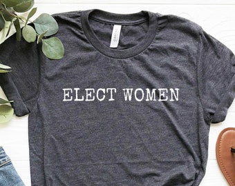Elect Women T-Shirt: Feminist Political Tee, Unisex Cotton Shirt