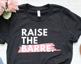Raise the Barre, Barre Shirt, Funny Barre Shirt, Women's Workout Shirt, Barre Lover Shirt, Barre Gifts, Barre Class Shirt