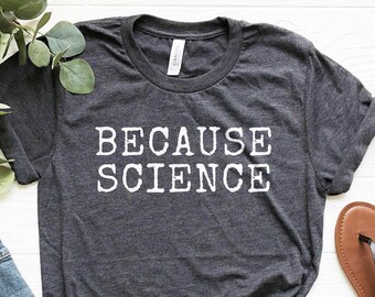 Because Science Shirt, Science Gift, Funny Science T-Shirt, Chemistry Gift, Physics Shirt, Science Teacher Gift, Soft Comfy Tee