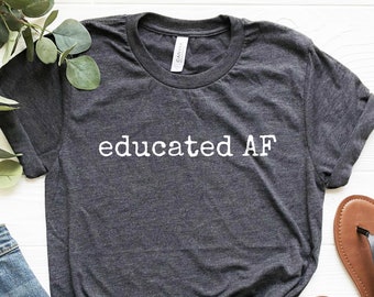 Educated AF Shirt, Graduation Gift for Her, Daughter Graduation, Funny Graduation Shirt, College Graduation Gifts, Graduation TShirt