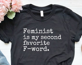 Feminist Shirt, Feminist Is My Second Favorite F-word, Feminist Gift, Feminism Shirt, Funny Feminist Shirt