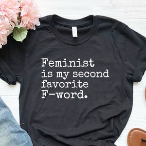 Feminist Shirt, Feminist Is My Second Favorite F-word, Feminist Gift, Feminism Shirt, Funny Feminist Shirt
