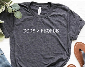 Dog Lover Shirt, Dogs > People, Dog Lover Gift, Dogs Over People, Dog Mom, Dog Dad Shirt, Funny Dog Owner TShirt, Soft & Comfy Unisex Tee