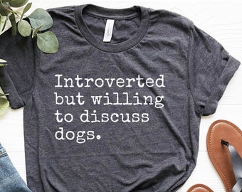 Introverted But Willing To Discuss Dogs Shirt, Funny Dog Lover Shirt, Funny Shirt, Dog Lover Gift, Funny Dog Owner Tee, Soft Comfy Tee
