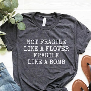 Feminism Shirt, Feminist Gift, Not Fragile Like a Flower Fragile Like a Bomb, Feminist Shirt, Womens Rights, Female Empowerement, Soft Tee
