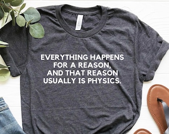 Funny Physics T-Shirt: "Everything Happens For A Reason" Unisex Tee