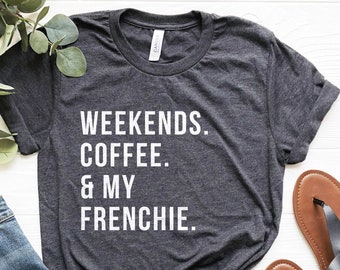 Coffee And Frenchie Shirt, French Bulldog Dad Gift, Frenchie Lover Gift, French Bulldog Owner Tee, Dog Dad Tshirt, Frenchie Mom Shirt