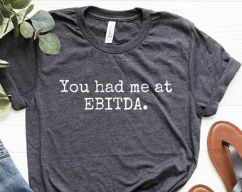 Accountant Shirt, Funny Accountant Gift, You Had Me At EBITDA, CPA Gift, CPA Shirt, Accounting Coworker Gift, Soft Comfy Tee