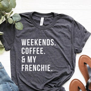 Coffee And Frenchie Shirt, French Bulldog Dad Gift, Frenchie Lover Gift, French Bulldog Owner Tee, Dog Dad Tshirt, Frenchie Mom Shirt